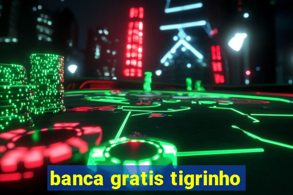 banca gratis tigrinho